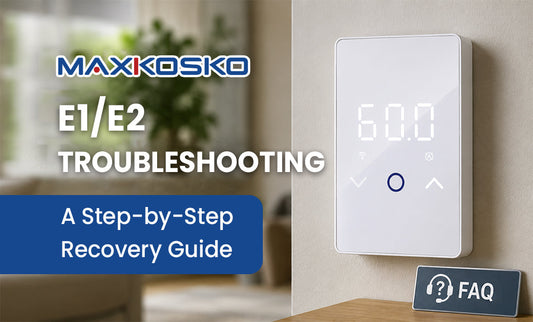 E1 & E2 MAXKOSKO Floor Heating Thermostat Errors: What to Check